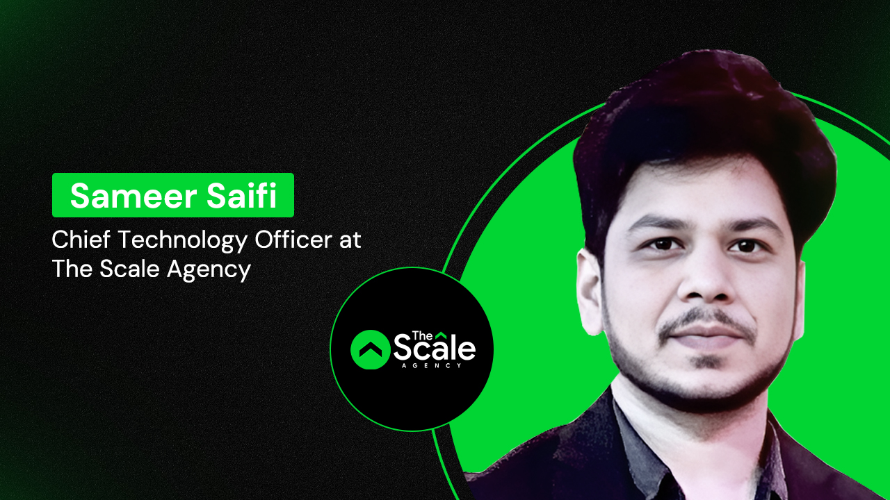 Sameer Saifi: Chief Technology Officer at the Scale Agency